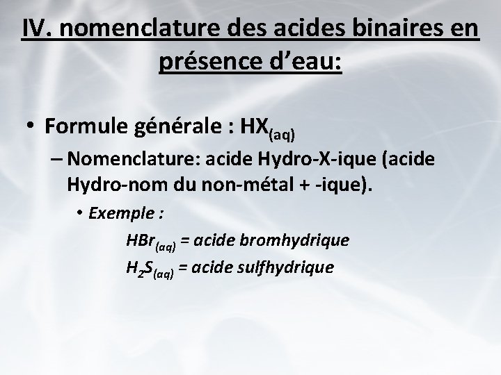 IV. nomenclature des acides binaires en présence d’eau: • Formule générale : HX(aq) –
