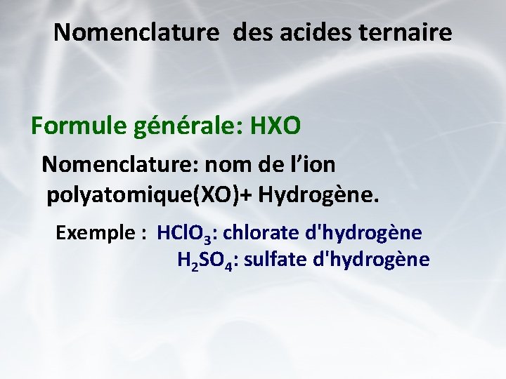 Nomenclature des acides ternaire Formule générale: HXO Nomenclature: nom de l’ion polyatomique(XO)+ Hydrogène. Exemple