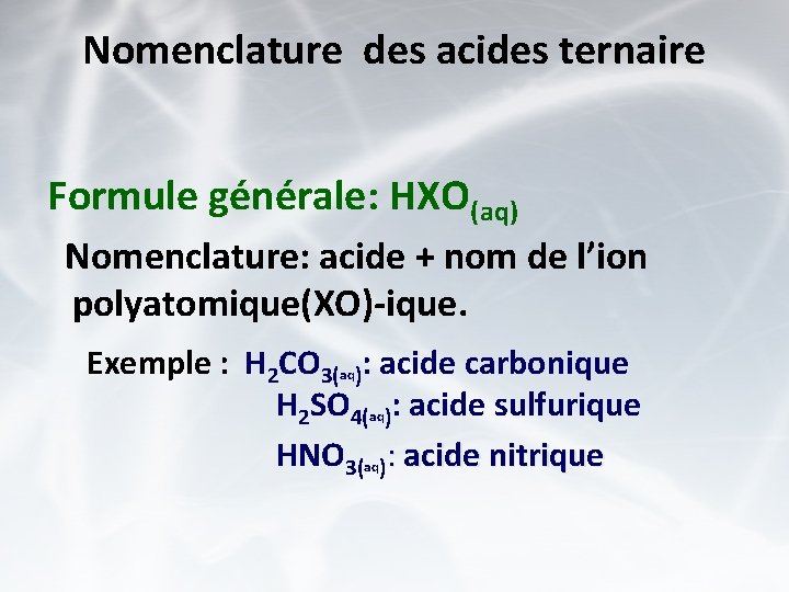 Nomenclature des acides ternaire Formule générale: HXO(aq) Nomenclature: acide + nom de l’ion polyatomique(XO)-ique.