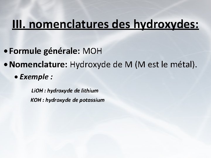 III. nomenclatures des hydroxydes: · Formule générale: MOH · Nomenclature: Hydroxyde de M (M