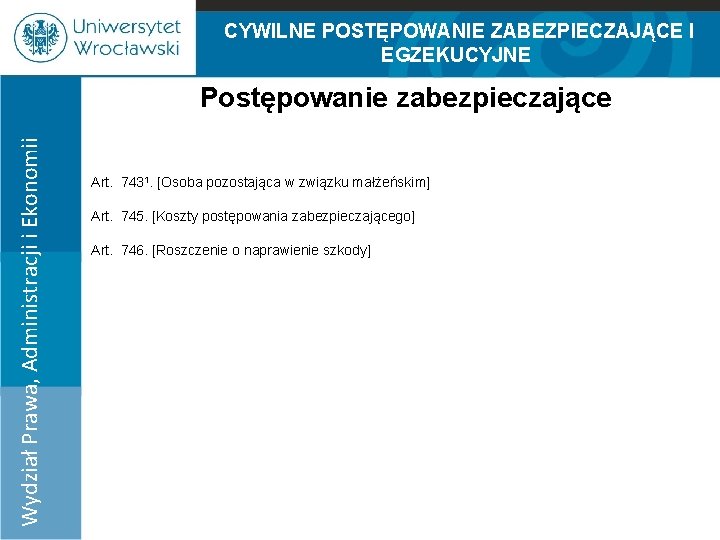 CYWILNE POSTĘPOWANIE ZABEZPIECZAJĄCE I EGZEKUCYJNE Wydział Prawa, Administracji i Ekonomii Postępowanie zabezpieczające 100% Art.