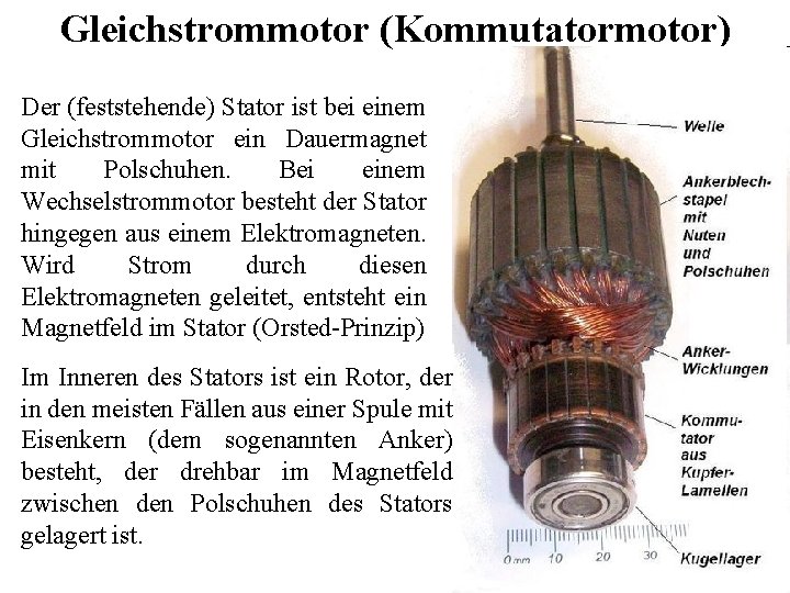 Gleichstrommotor (Kommutatormotor) Der (feststehende) Stator ist bei einem Gleichstrommotor ein Dauermagnet mit Polschuhen. Bei