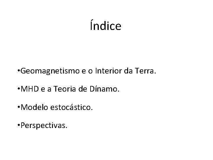 Índice • Geomagnetismo e o Interior da Terra. • MHD e a Teoria de