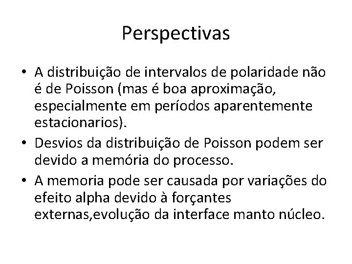 Perspectivas • A distribuição de intervalos de polaridade não é de Poisson (mas é
