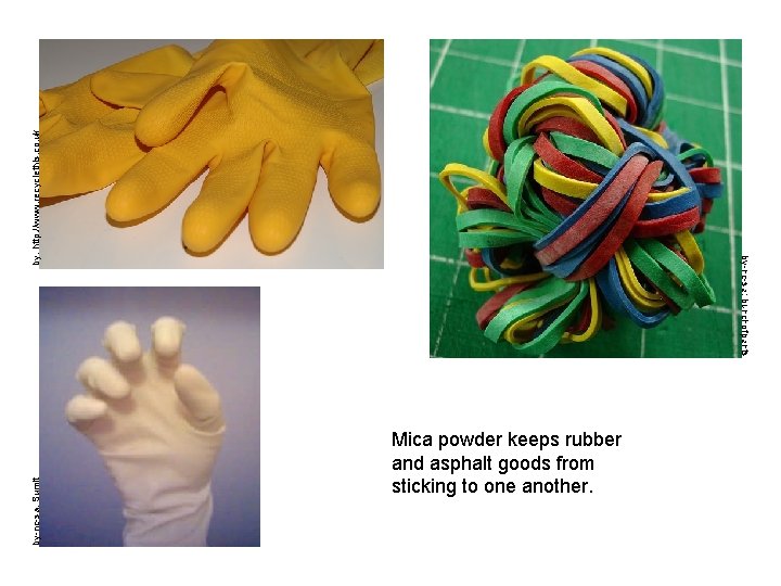 by: http: //www. recyclethis. co. uk by-nc-sa: Sumit by-nc-sa: bunchofpants Mica powder keeps rubber