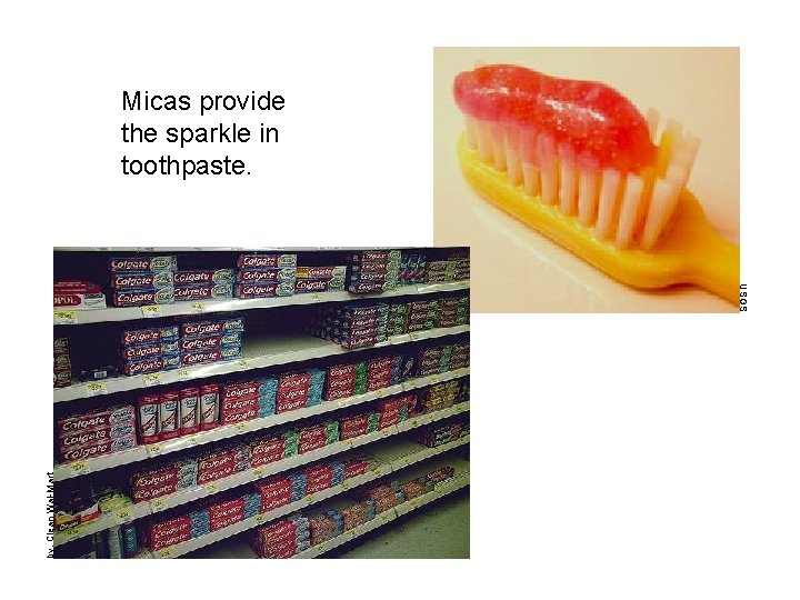 Micas provide the sparkle in toothpaste. by: Clean Wal-Mart USGS 