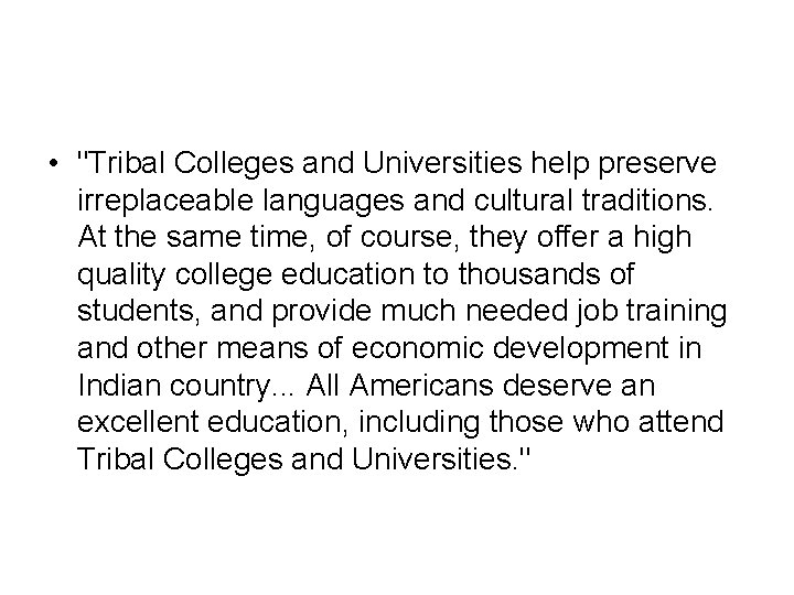  • "Tribal Colleges and Universities help preserve irreplaceable languages and cultural traditions. At