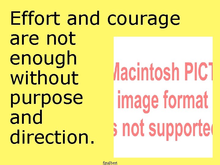 Effort and courage are not enough without purpose and direction. fguilbert 