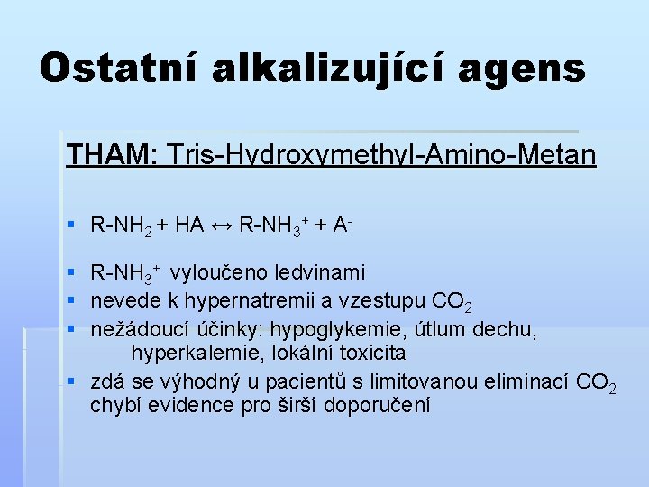 Ostatní alkalizující agens THAM: Tris-Hydroxymethyl-Amino-Metan § R-NH 2 + HA ↔ R-NH 3+ +
