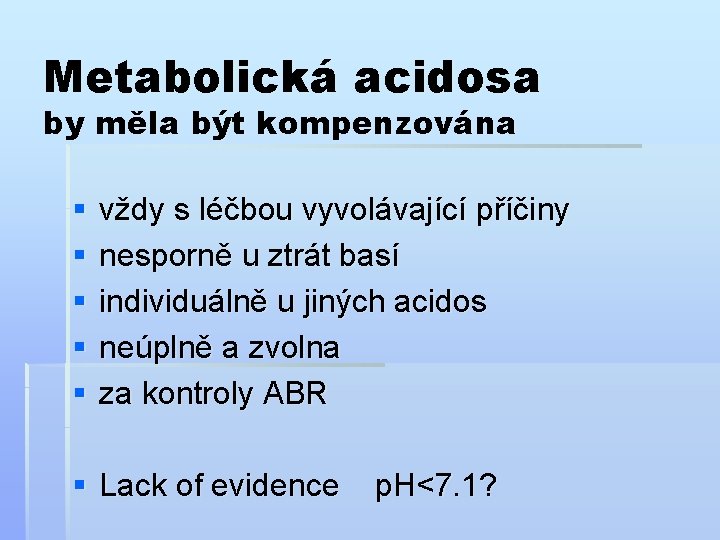 Metabolická acidosa by měla být kompenzována § § § vždy s léčbou vyvolávající příčiny