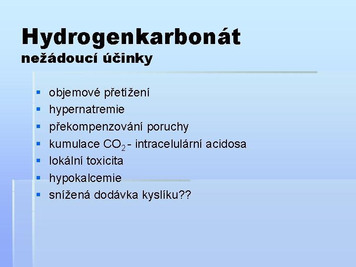 Hydrogenkarbonát nežádoucí účinky § § § § objemové přetížení hypernatremie překompenzování poruchy kumulace CO