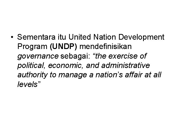  • Sementara itu United Nation Development Program (UNDP) mendefinisikan governance sebagai: “the exercise