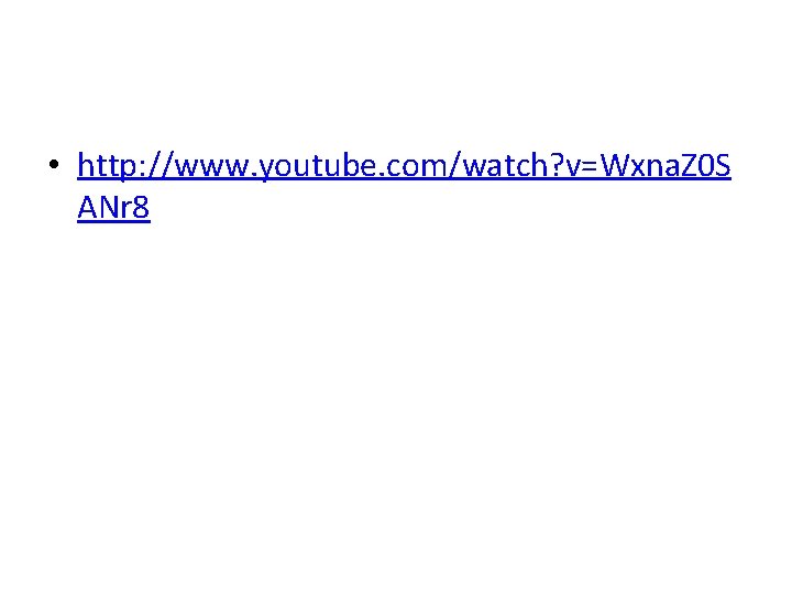  • http: //www. youtube. com/watch? v=Wxna. Z 0 S ANr 8 
