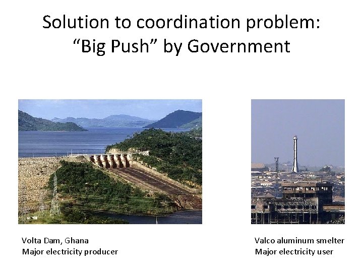 Solution to coordination problem: “Big Push” by Government Volta Dam, Ghana Major electricity producer