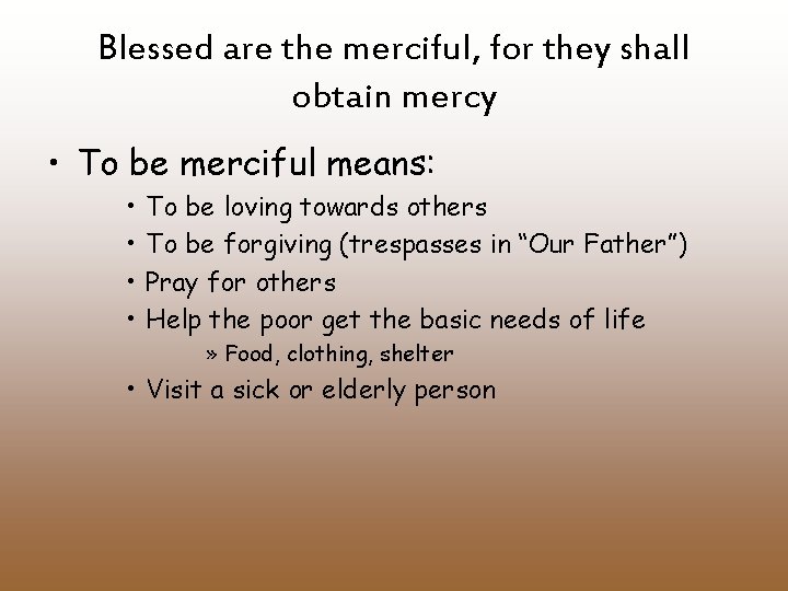 Blessed are the merciful, for they shall obtain mercy • To be merciful means: