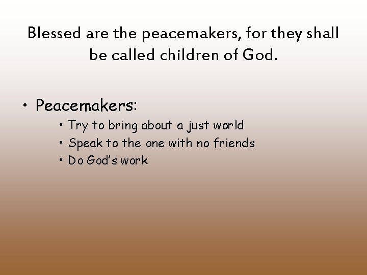 Blessed are the peacemakers, for they shall be called children of God. • Peacemakers:
