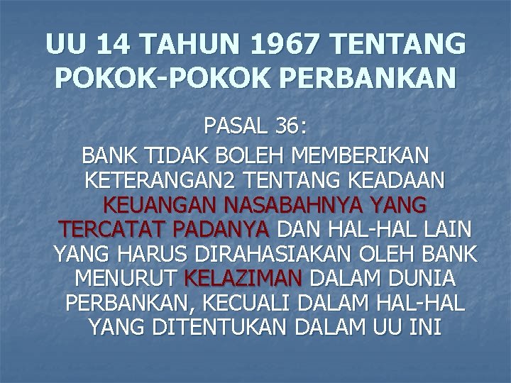 UU 14 TAHUN 1967 TENTANG POKOK-POKOK PERBANKAN PASAL 36: BANK TIDAK BOLEH MEMBERIKAN KETERANGAN