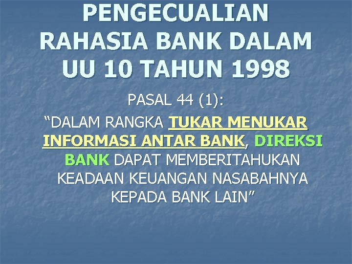 PENGECUALIAN RAHASIA BANK DALAM UU 10 TAHUN 1998 PASAL 44 (1): “DALAM RANGKA TUKAR