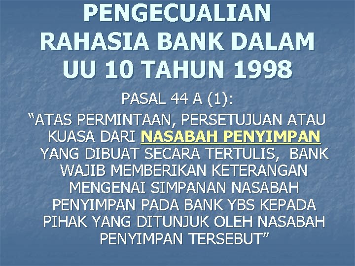 PENGECUALIAN RAHASIA BANK DALAM UU 10 TAHUN 1998 PASAL 44 A (1): “ATAS PERMINTAAN,