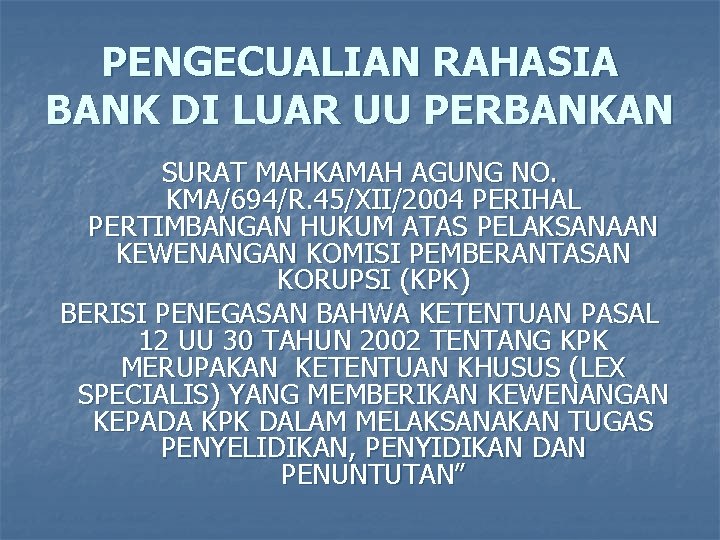PENGECUALIAN RAHASIA BANK DI LUAR UU PERBANKAN SURAT MAHKAMAH AGUNG NO. KMA/694/R. 45/XII/2004 PERIHAL