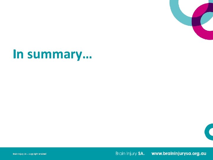 In summary… Brain Injury SA – copyright retained 