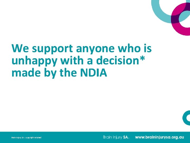 We support anyone who is unhappy with a decision* made by the NDIA Brain