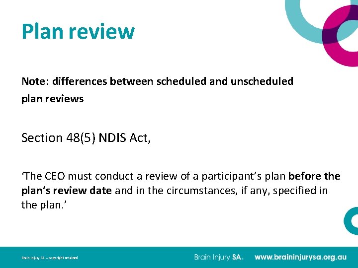 Plan review Note: differences between scheduled and unscheduled plan reviews Section 48(5) NDIS Act,