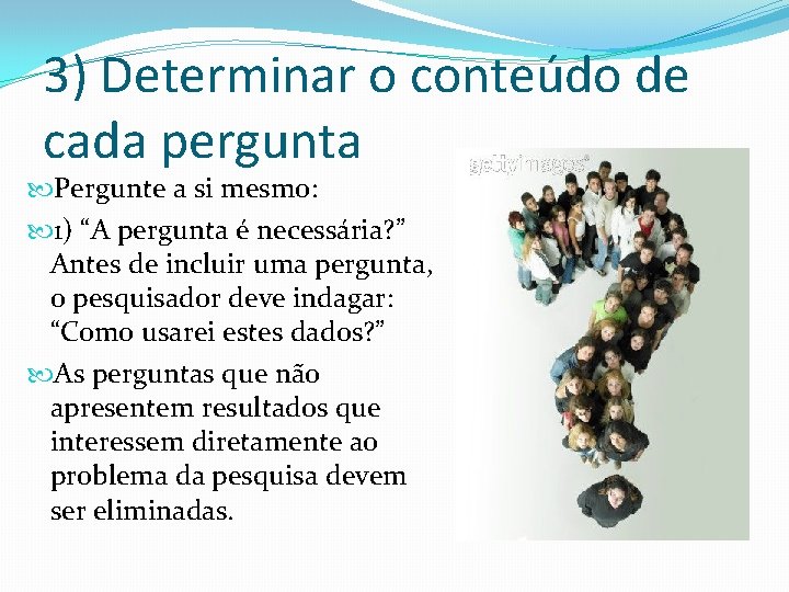 3) Determinar o conteúdo de cada pergunta Pergunte a si mesmo: 1) “A pergunta
