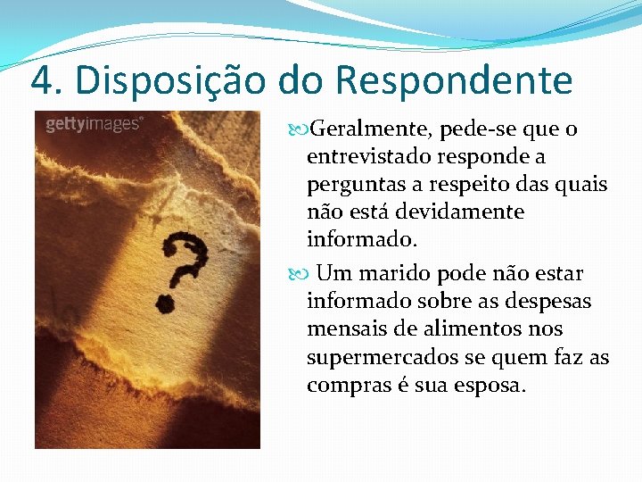 4. Disposição do Respondente Geralmente, pede-se que o entrevistado responde a perguntas a respeito