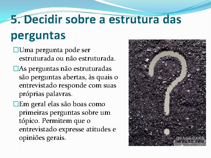 5. Decidir sobre a estrutura das perguntas �Uma pergunta pode ser estruturada ou não