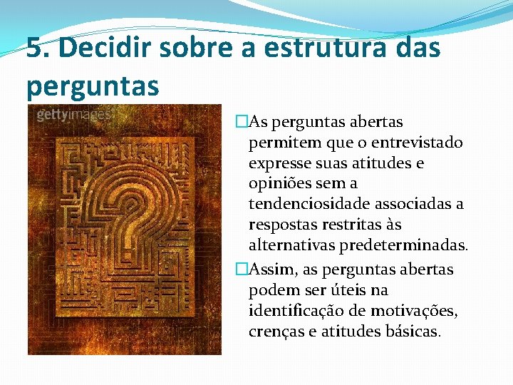 5. Decidir sobre a estrutura das perguntas �As perguntas abertas permitem que o entrevistado