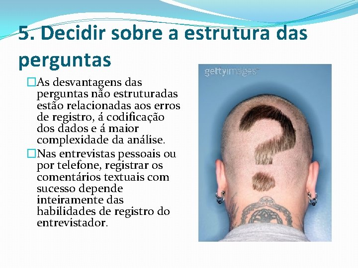 5. Decidir sobre a estrutura das perguntas �As desvantagens das perguntas não estruturadas estão