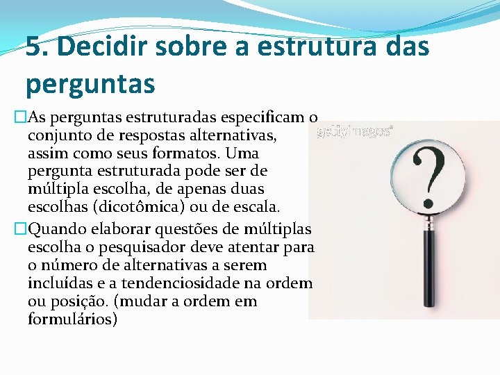 5. Decidir sobre a estrutura das perguntas �As perguntas estruturadas especificam o conjunto de