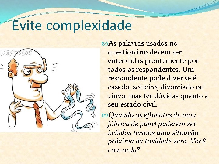 Evite complexidade As palavras usados no questionário devem ser entendidas prontamente por todos os