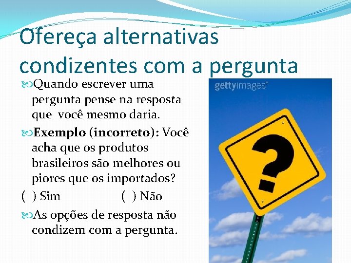 Ofereça alternativas condizentes com a pergunta Quando escrever uma pergunta pense na resposta que