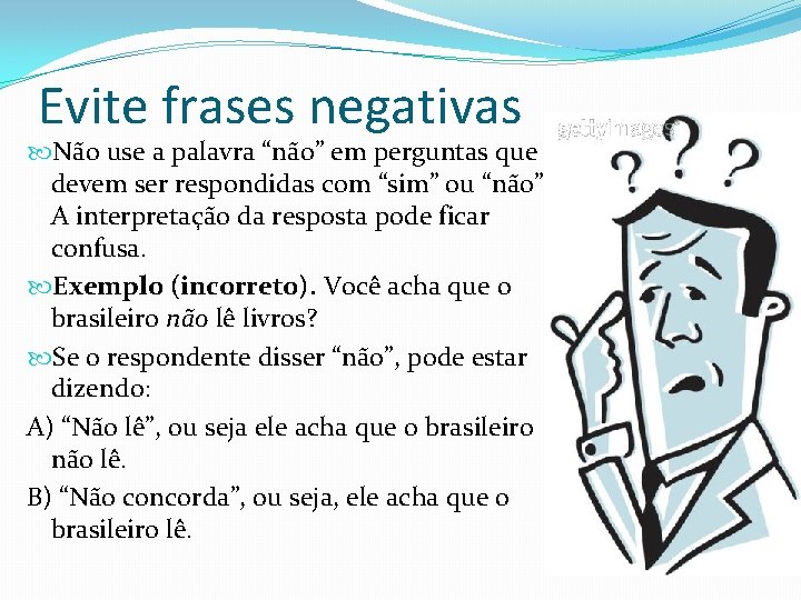 Evite frases negativas Não use a palavra “não” em perguntas que devem ser respondidas