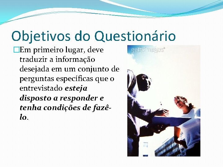 Objetivos do Questionário �Em primeiro lugar, deve traduzir a informação desejada em um conjunto