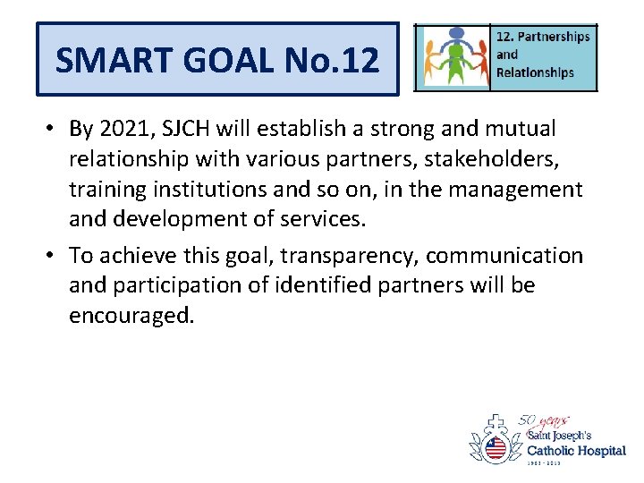 SMART GOAL No. 12 • By 2021, SJCH will establish a strong and mutual