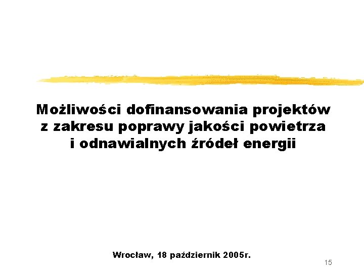 Możliwości dofinansowania projektów z zakresu poprawy jakości powietrza i odnawialnych źródeł energii Wrocław, 18