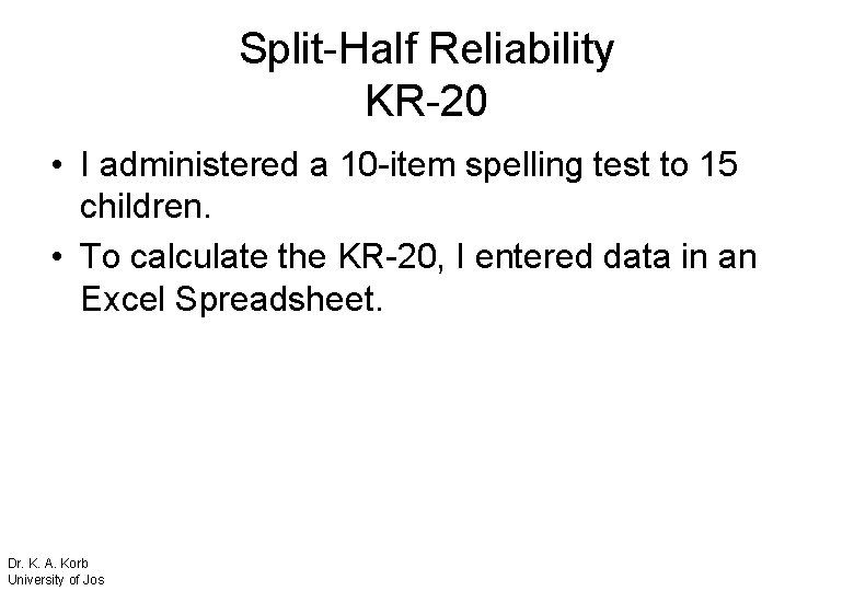 Split-Half Reliability KR-20 • I administered a 10 -item spelling test to 15 children.