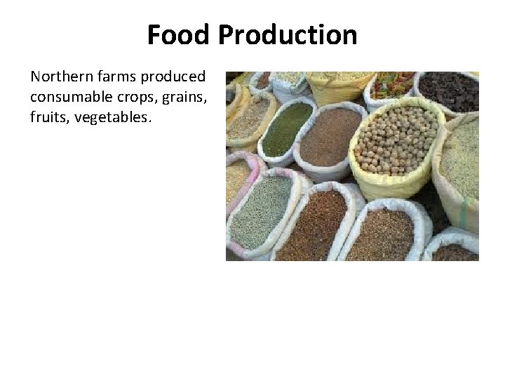 Food Production Northern farms produced consumable crops, grains, fruits, vegetables. 