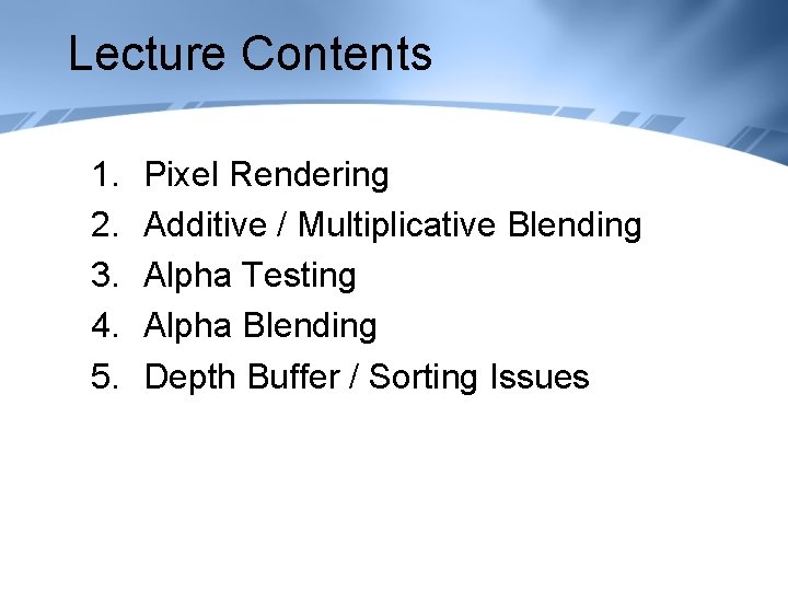 Lecture Contents 1. 2. 3. 4. 5. Pixel Rendering Additive / Multiplicative Blending Alpha