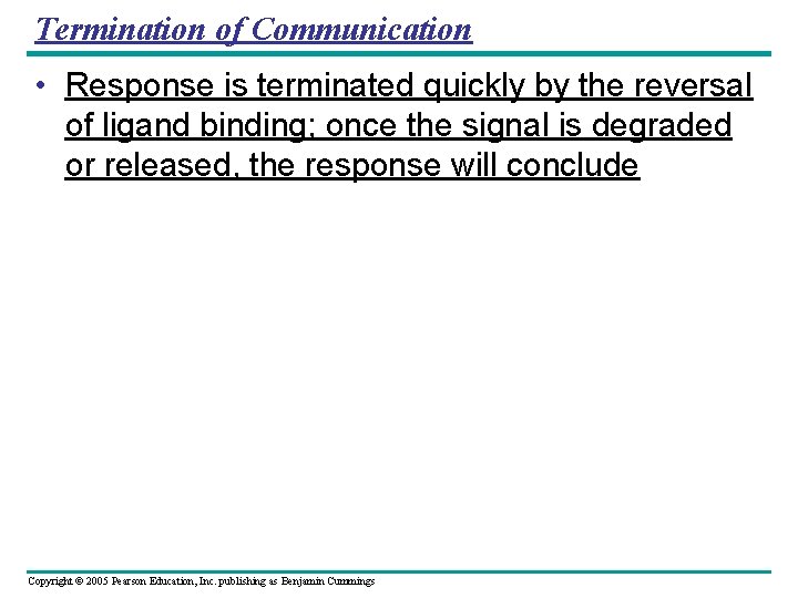 Termination of Communication • Response is terminated quickly by the reversal of ligand binding;