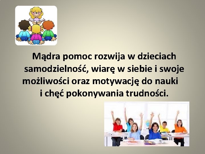 Mądra pomoc rozwija w dzieciach samodzielność, wiarę w siebie i swoje możliwości oraz motywację