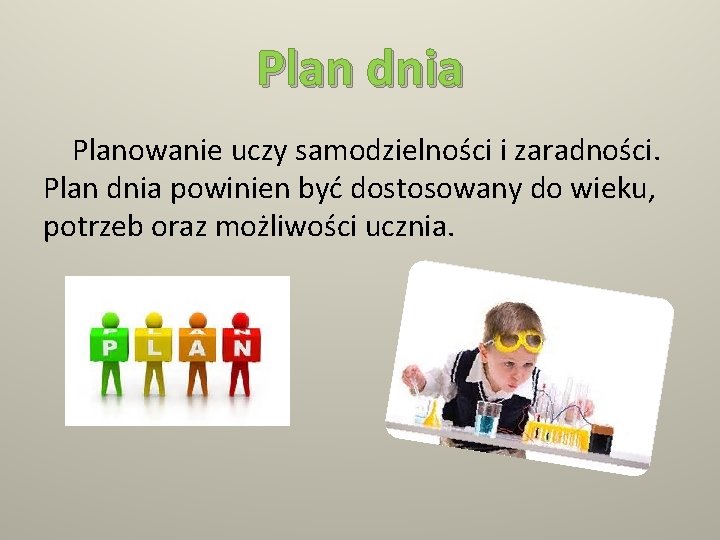 Plan dnia Planowanie uczy samodzielności i zaradności. Plan dnia powinien być dostosowany do wieku,