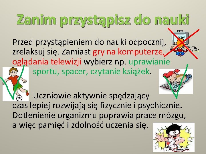 Zanim przystąpisz do nauki Przed przystąpieniem do nauki odpocznij, zrelaksuj się. Zamiast gry na