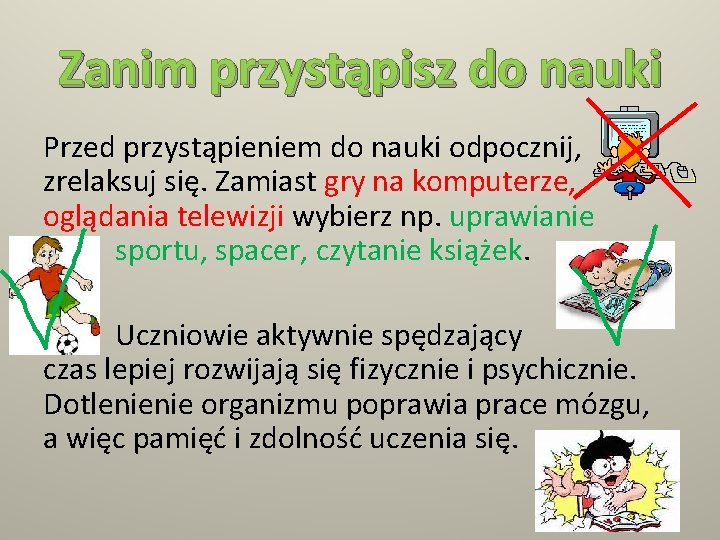 Zanim przystąpisz do nauki Przed przystąpieniem do nauki odpocznij, zrelaksuj się. Zamiast gry na