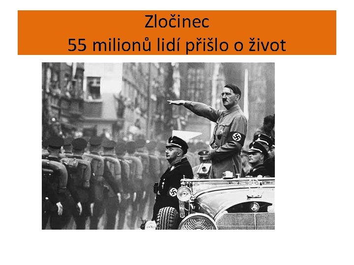 Zločinec 55 milionů lidí přišlo o život 