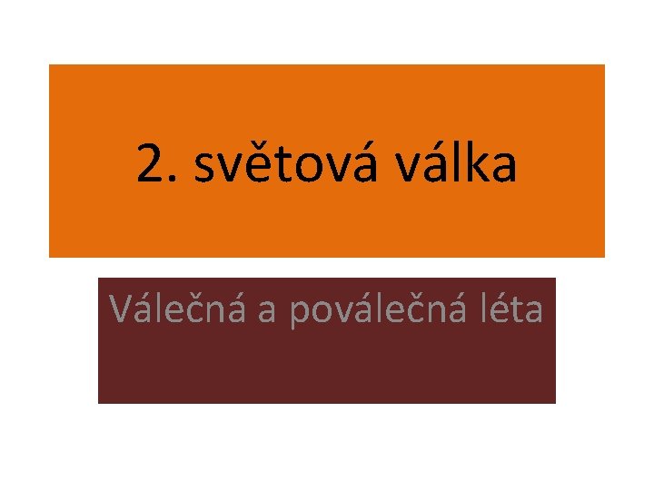 2. světová válka Válečná a poválečná léta 