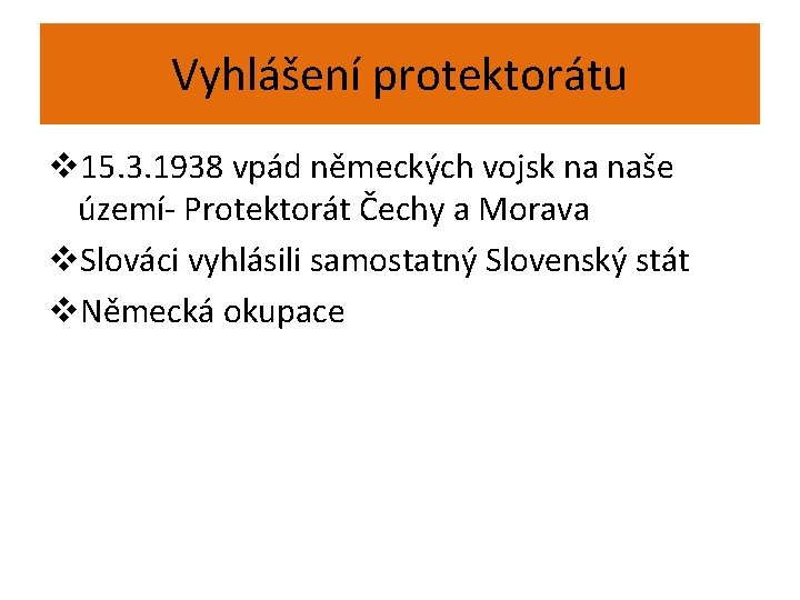 Vyhlášení protektorátu v 15. 3. 1938 vpád německých vojsk na naše území- Protektorát Čechy